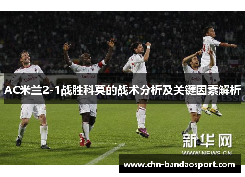 AC米兰2-1战胜科莫的战术分析及关键因素解析